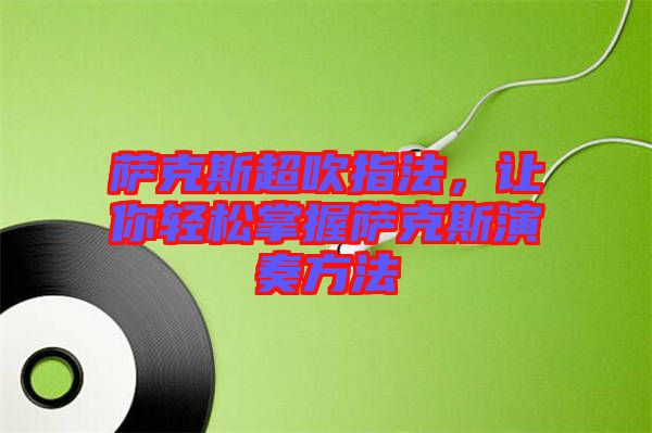 薩克斯超吹指法，讓你輕松掌握薩克斯演奏方法
