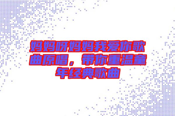 媽媽呀媽媽我愛你歌曲原唱，帶你重溫童年經典歌曲