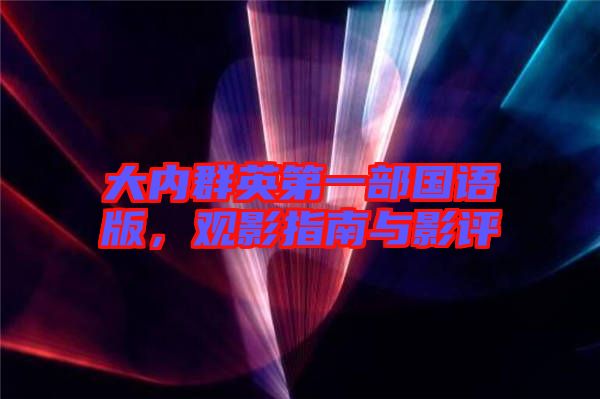 大內(nèi)群英第一部國(guó)語(yǔ)版，觀影指南與影評(píng)