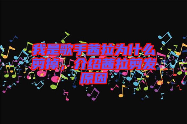 我是歌手茜拉為什么剪掉，介紹茜拉剪發(fā)原因