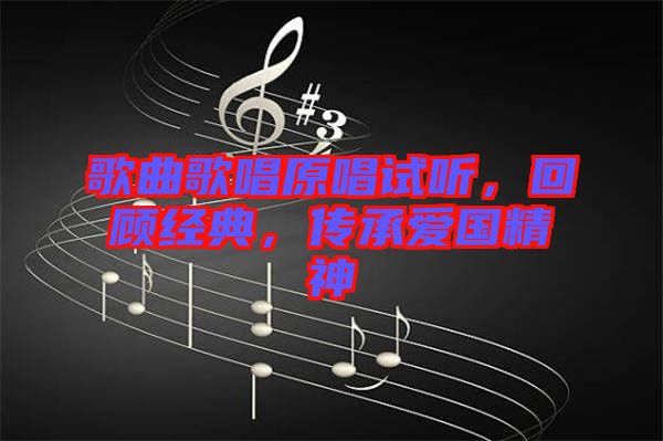 歌曲歌唱原唱試聽，回顧經(jīng)典，傳承愛國(guó)精神