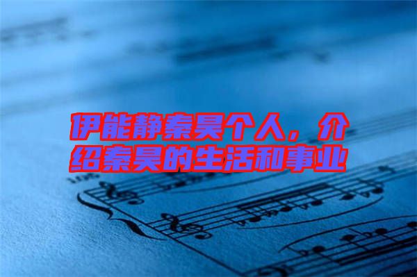伊能靜秦昊個(gè)人，介紹秦昊的生活和事業(yè)