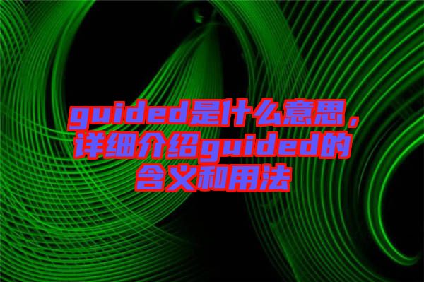 guided是什么意思，詳細(xì)介紹guided的含義和用法