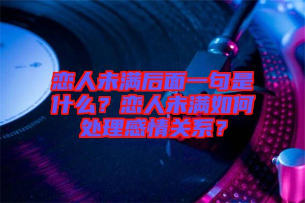 戀人未滿后面一句是什么？戀人未滿如何處理感情關(guān)系？