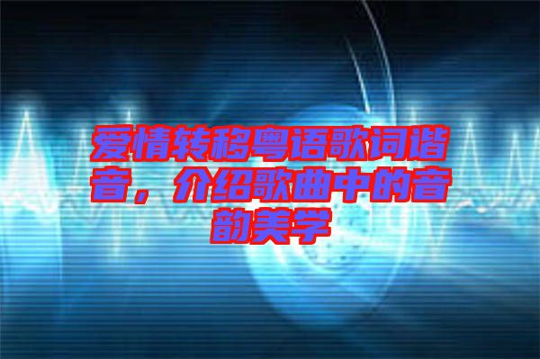 愛情轉(zhuǎn)移粵語(yǔ)歌詞諧音，介紹歌曲中的音韻美學(xué)