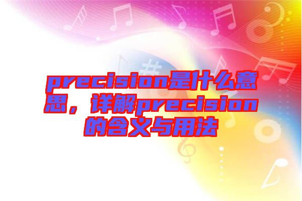 precision是什么意思，詳解precision的含義與用法