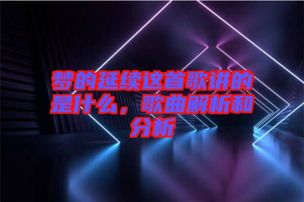 夢的延續(xù)這首歌講的是什么，歌曲解析和分析
