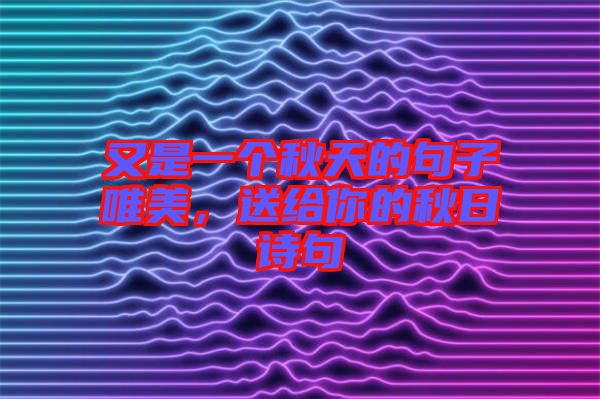 又是一個(gè)秋天的句子唯美，送給你的秋日詩(shī)句
