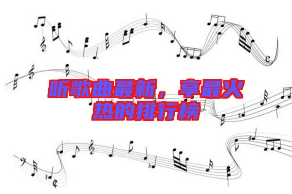 聽歌曲最新，享最火熱的排行榜
