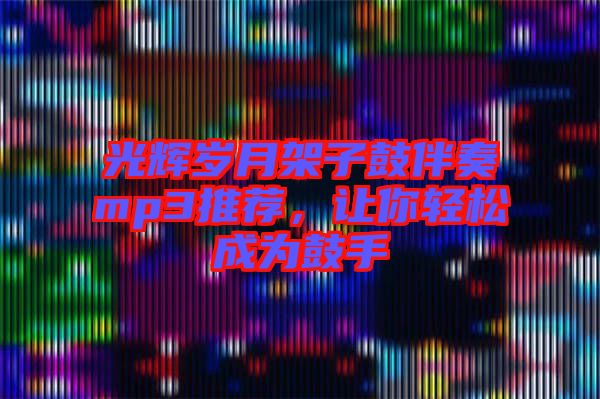 光輝歲月架子鼓伴奏mp3推薦，讓你輕松成為鼓手