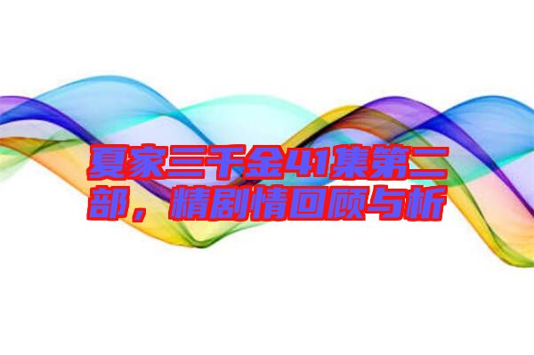 夏家三千金41集第二部，精劇情回顧與析