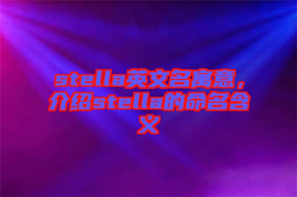 stella英文名寓意，介紹stella的命名含義