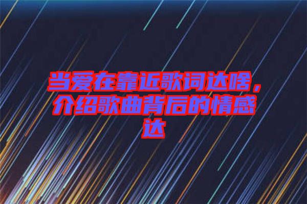當(dāng)愛在靠近歌詞達(dá)啥，介紹歌曲背后的情感達(dá)