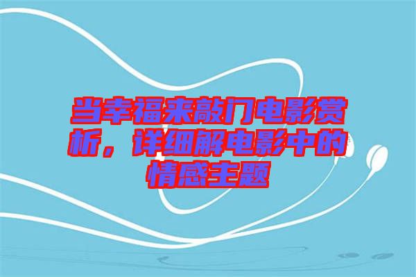 當幸福來敲門電影賞析，詳細解電影中的情感主題
