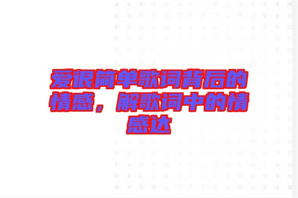 愛(ài)很簡(jiǎn)單歌詞背后的情感，解歌詞中的情感達(dá)