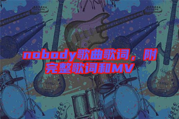 nobody歌曲歌詞，附完整歌詞和MV
