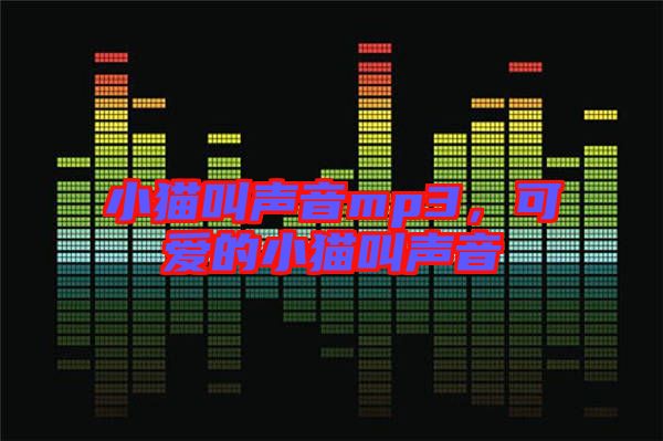 小貓叫聲音mp3，可愛的小貓叫聲音
