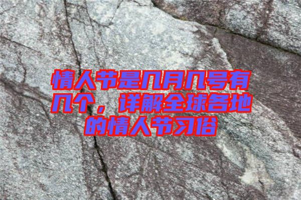 情人節(jié)是幾月幾號有幾個(gè)，詳解全球各地的情人節(jié)習(xí)俗