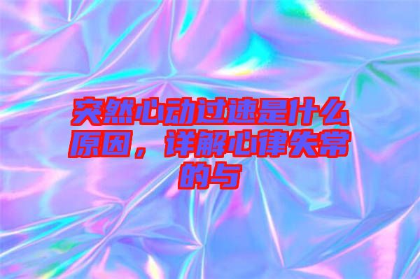突然心動過速是什么原因，詳解心律失常的與
