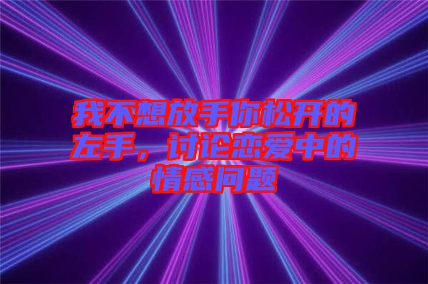 我不想放手你松開(kāi)的左手，討論戀愛(ài)中的情感問(wèn)題