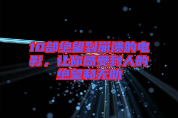 10部絕望到崩潰的電影，讓你感受到人的絕望和無助
