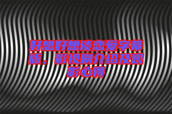 好想好想談戀愛字幕版，影視劇介紹及觀影心得