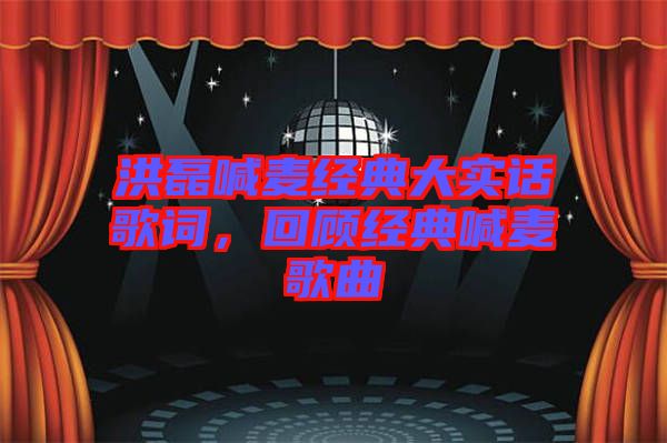 洪磊喊麥經(jīng)典大實話歌詞，回顧經(jīng)典喊麥歌曲