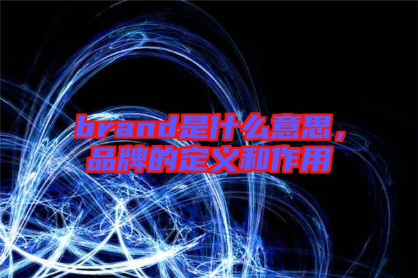 brand是什么意思，品牌的定義和作用