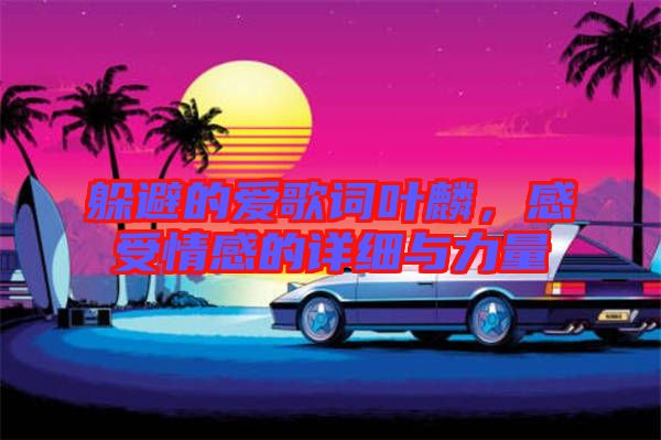 躲避的愛歌詞葉麟，感受情感的詳細與力量