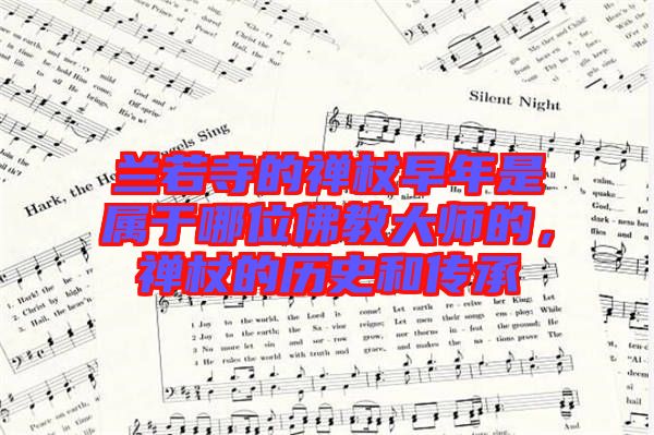 蘭若寺的禪杖早年是屬于哪位佛教大師的，禪杖的歷史和傳承