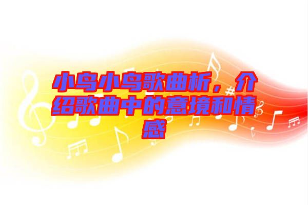 小鳥小鳥歌曲析，介紹歌曲中的意境和情感