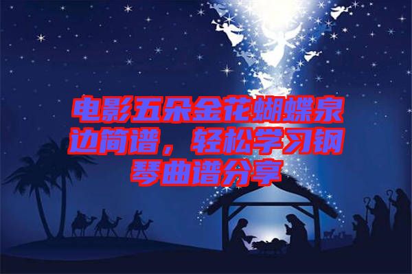 電影五朵金花蝴蝶泉邊簡(jiǎn)譜，輕松學(xué)習(xí)鋼琴曲譜分享