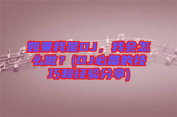 如果我是DJ，我會(huì)怎么做？(DJ必備的技巧和經(jīng)驗(yàn)分享)