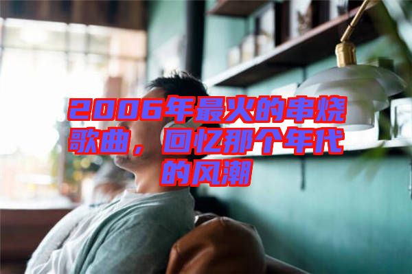 2006年最火的串燒歌曲，回憶那個年代的風(fēng)潮