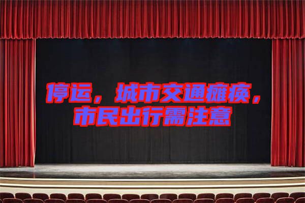 停運(yùn)，城市交通癱瘓，市民出行需注意
