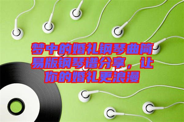 夢中的婚禮鋼琴曲簡易版鋼琴譜分享，讓你的婚禮更浪漫