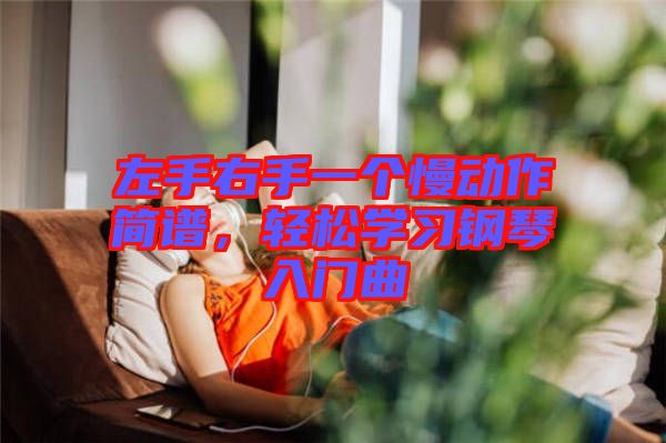 左手右手一個(gè)慢動(dòng)作簡(jiǎn)譜，輕松學(xué)習(xí)鋼琴入門曲