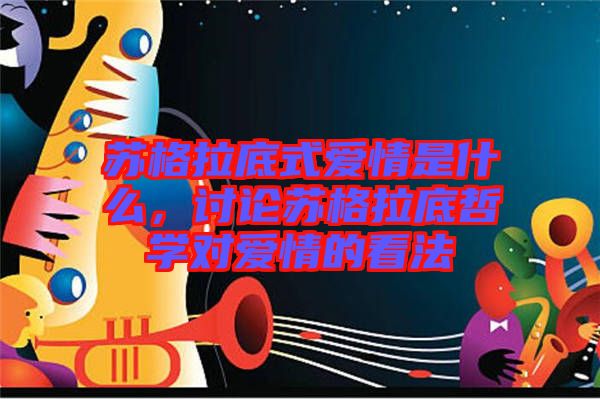 蘇格拉底式愛情是什么，討論蘇格拉底哲學對愛情的看法