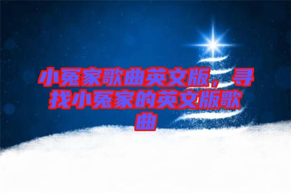 小冤家歌曲英文版，尋找小冤家的英文版歌曲