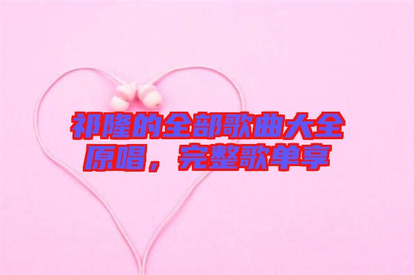 祁隆的全部歌曲大全原唱，完整歌單享