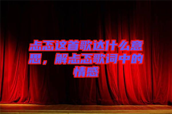忐忑這首歌達(dá)什么意思，解忐忑歌詞中的情感