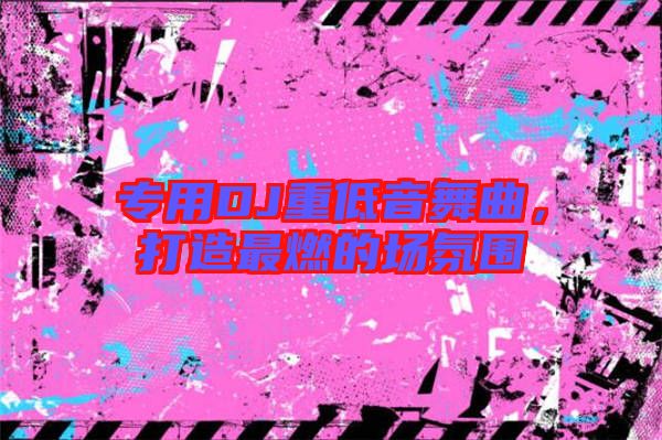 專用DJ重低音舞曲，打造最燃的場(chǎng)氛圍
