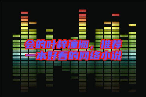 會的葉梓潼閱，推薦一本好看的網(wǎng)絡(luò)小說