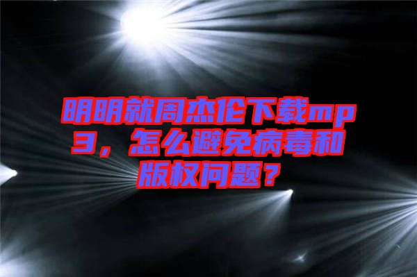 明明就周杰倫下載mp3，怎么避免病毒和版權(quán)問題？