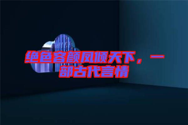 絕色容顏鳳傾天下，一部古代言情