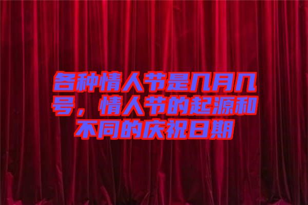 各種情人節(jié)是幾月幾號(hào)，情人節(jié)的起源和不同的慶祝日期