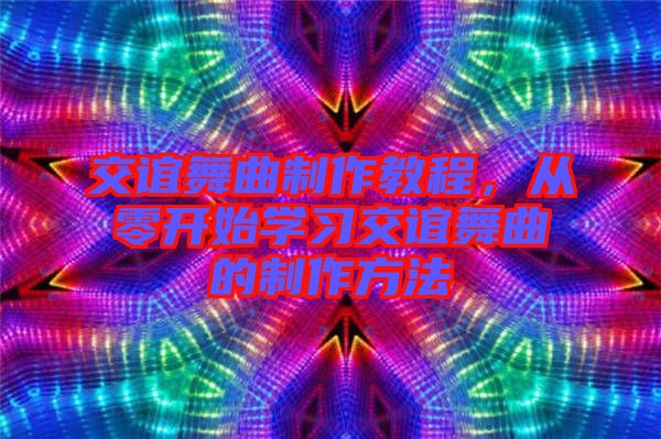 交誼舞曲制作教程，從零開(kāi)始學(xué)習(xí)交誼舞曲的制作方法