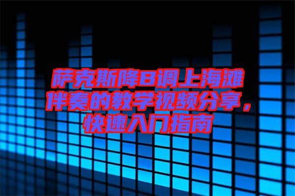 薩克斯降B調(diào)上海灘伴奏的教學(xué)視頻分享，快速入門指南