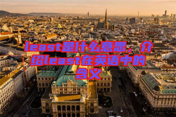 least是什么意思，介紹least在英語中的含義
