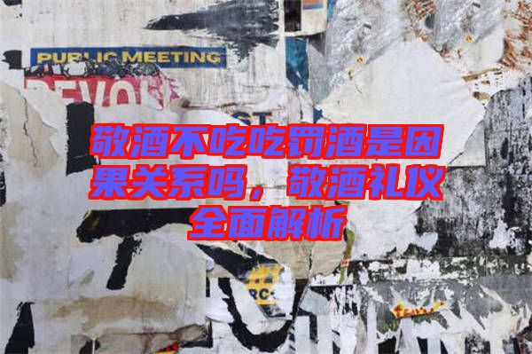 敬酒不吃吃罰酒是因果關(guān)系嗎，敬酒禮儀全面解析